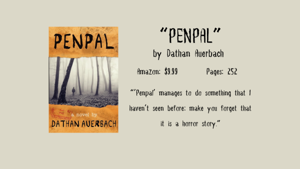 Assistant Staff Writer Robert Narris writes that "Penpal" by Dathan Auerbach is an immersive and eerie horror novel that is worth the read.  